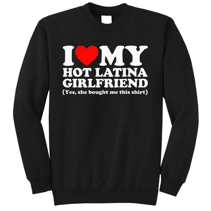 I Love My Hot Latina Girlfriend I Heart My Hot Latina Tall Sweatshirt