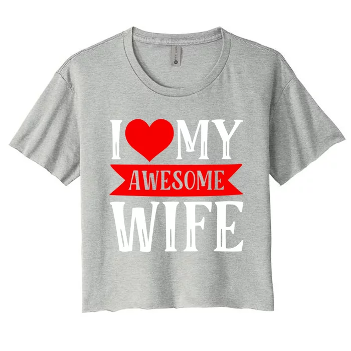 I Love My Awesome Wife Matching Couple Valentine's Day Gift Women's Crop Top Tee