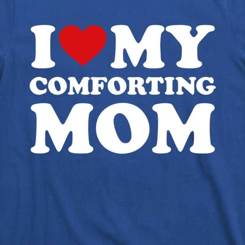 I Love My Mom Heart MotherS Day I Love My Comforting Mom Gift T-Shirt