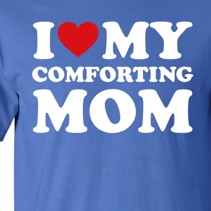 I Love My Mom Heart MotherS Day I Love My Comforting Mom Gift Tall T-Shirt