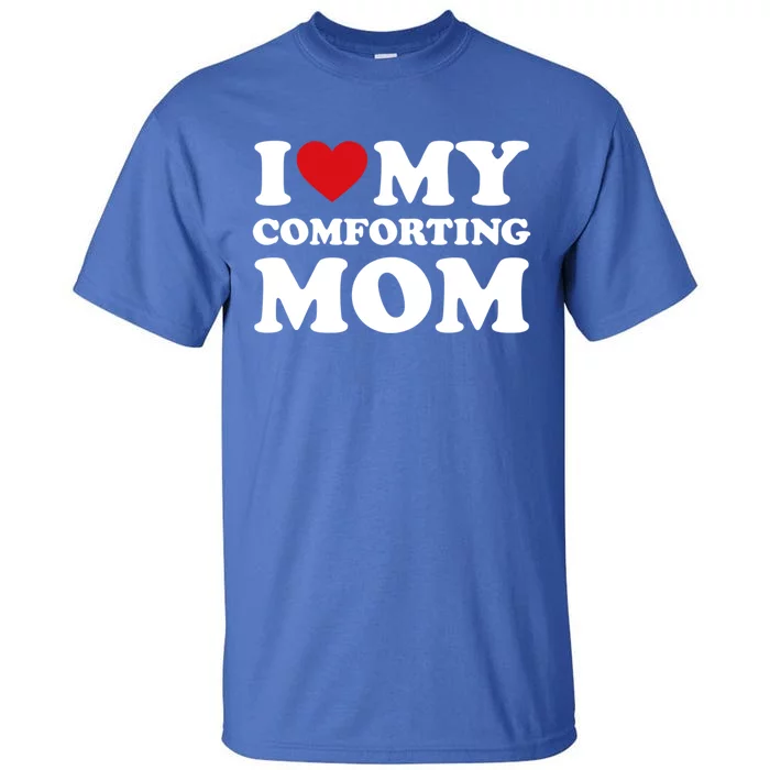 I Love My Mom Heart MotherS Day I Love My Comforting Mom Gift Tall T-Shirt