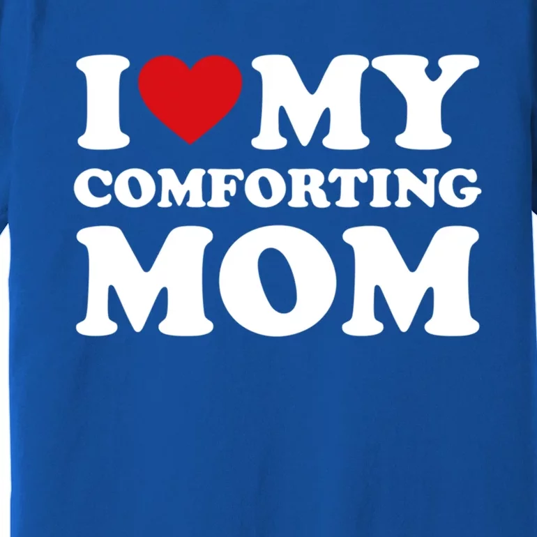 I Love My Mom Heart MotherS Day I Love My Comforting Mom Gift Premium T-Shirt