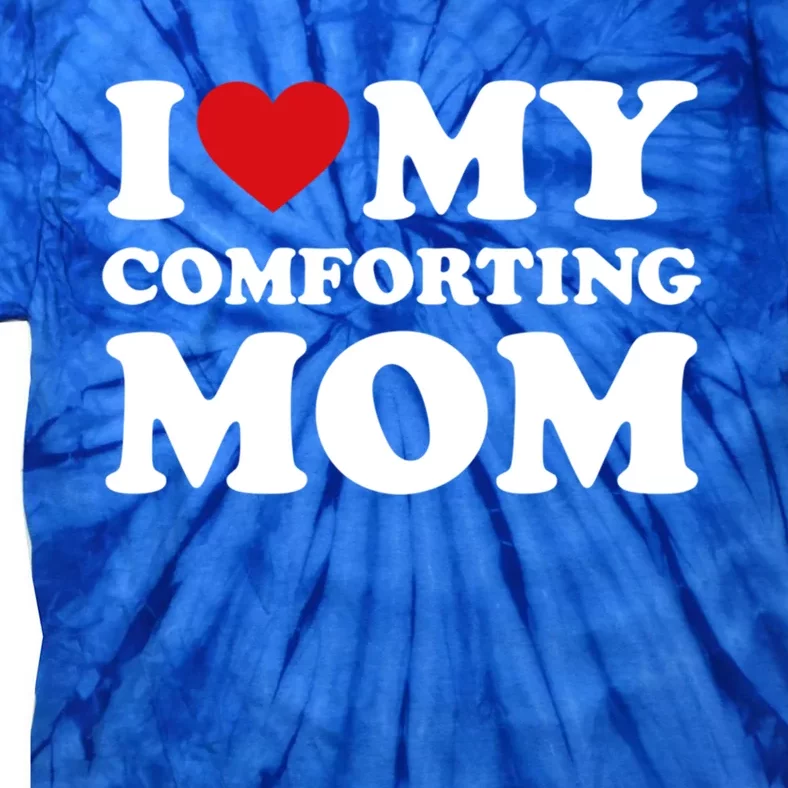 I Love My Mom Heart MotherS Day I Love My Comforting Mom Gift Tie-Dye T-Shirt