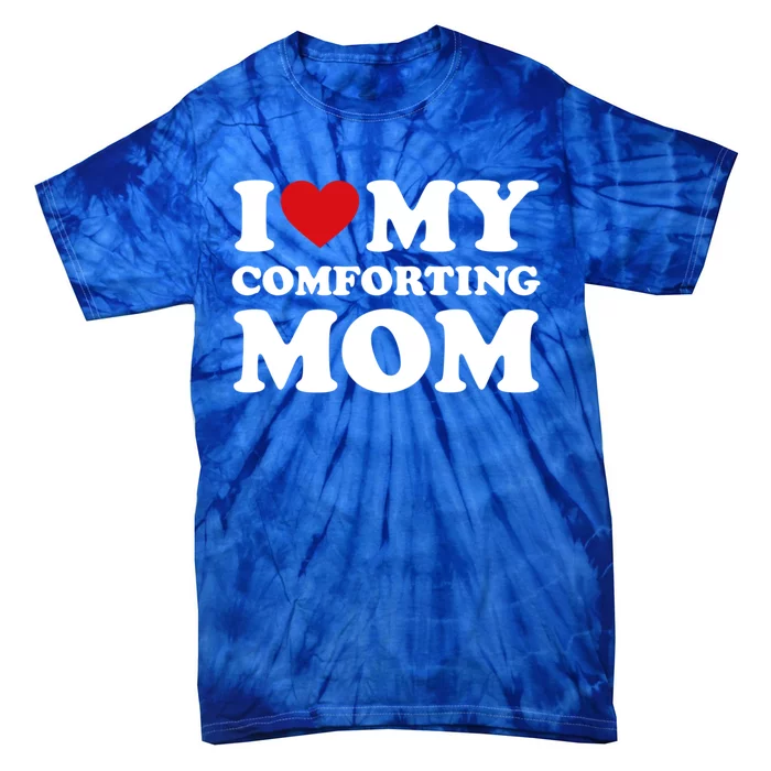 I Love My Mom Heart MotherS Day I Love My Comforting Mom Gift Tie-Dye T-Shirt