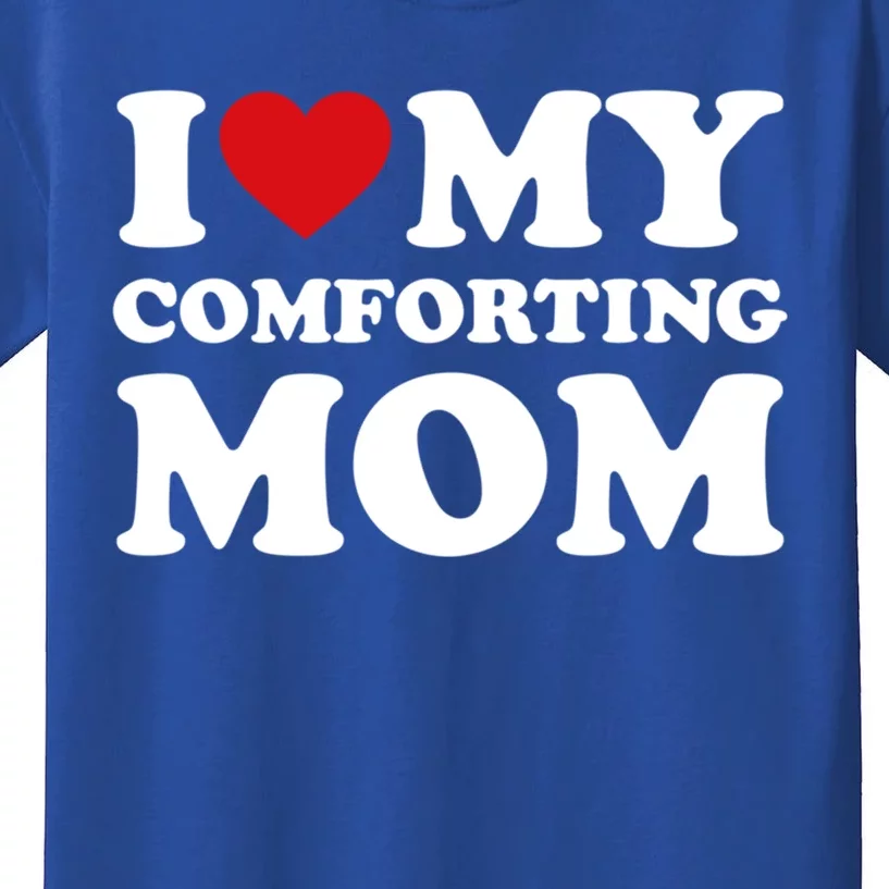 I Love My Mom Heart MotherS Day I Love My Comforting Mom Gift Kids T-Shirt