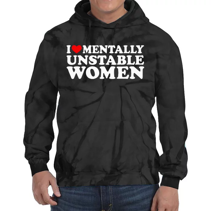 I Love Mentally Unstable Women I Heart Unstable Women Tie Dye Hoodie