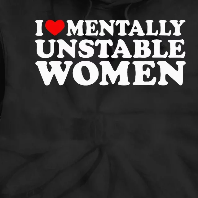 I Love Mentally Unstable Women I Heart Unstable Women Tie Dye Hoodie