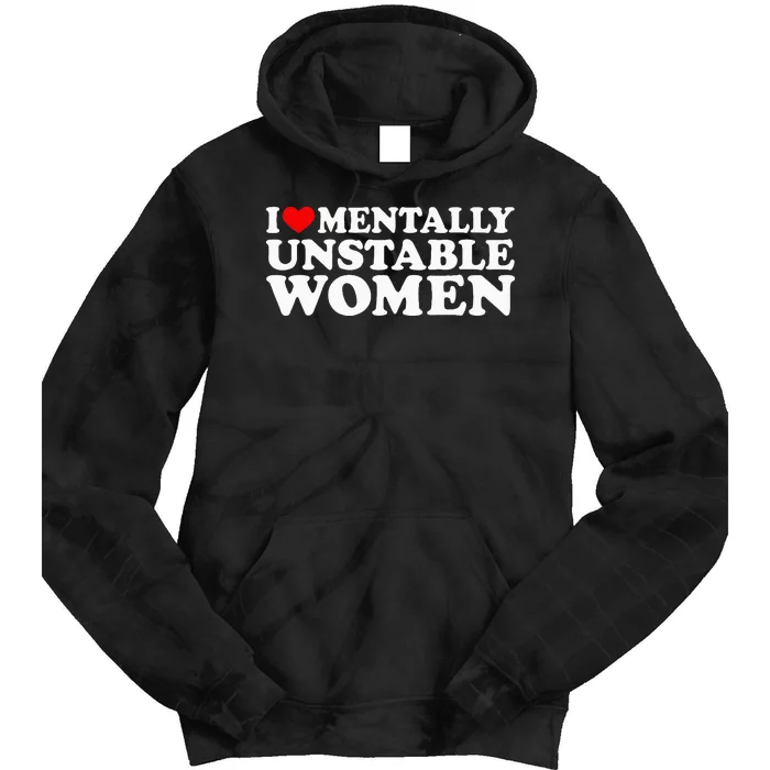 I Love Mentally Unstable Women I Heart Unstable Women Tie Dye Hoodie