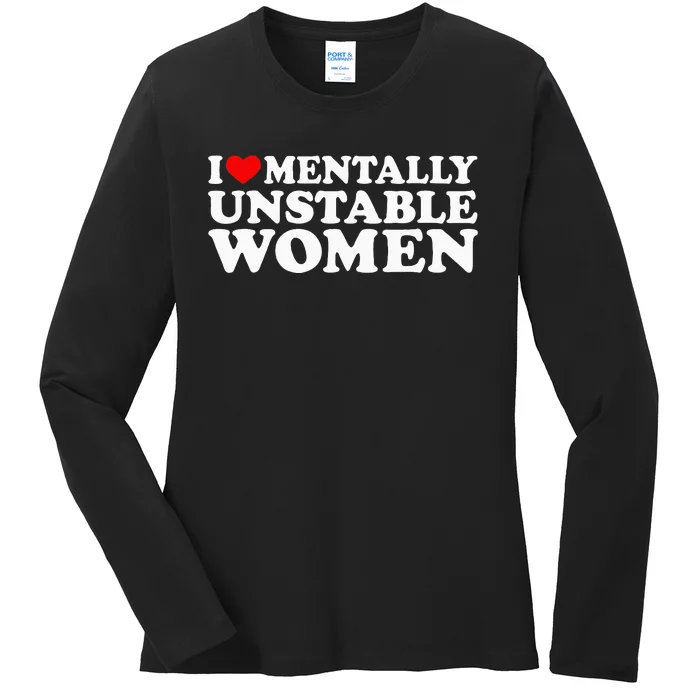 I Love Mentally Unstable Women I Heart Unstable Women Ladies Long Sleeve Shirt