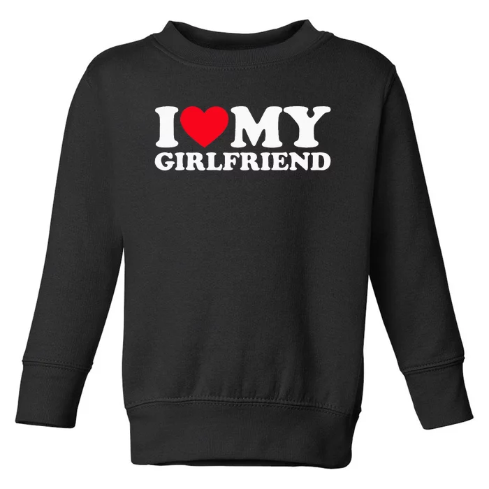 I Love My Girlfriend I Heart My Girlfriend Toddler Sweatshirt