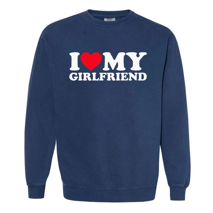 I Love My Girlfriend I Heart My Girlfriend Garment-Dyed Sweatshirt