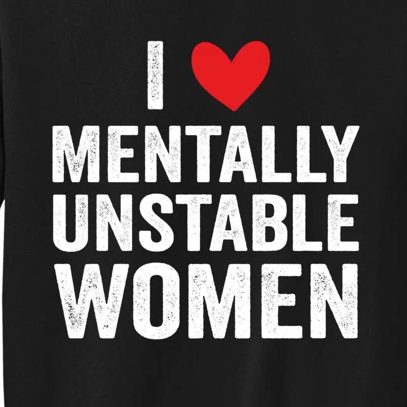 I Love Mentally Unstable Women Funny Ironic Meme Sweatshirt