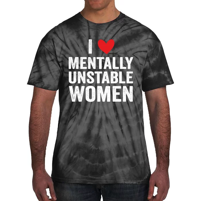 I Love Mentally Unstable Women Funny Ironic Meme Tie-Dye T-Shirt