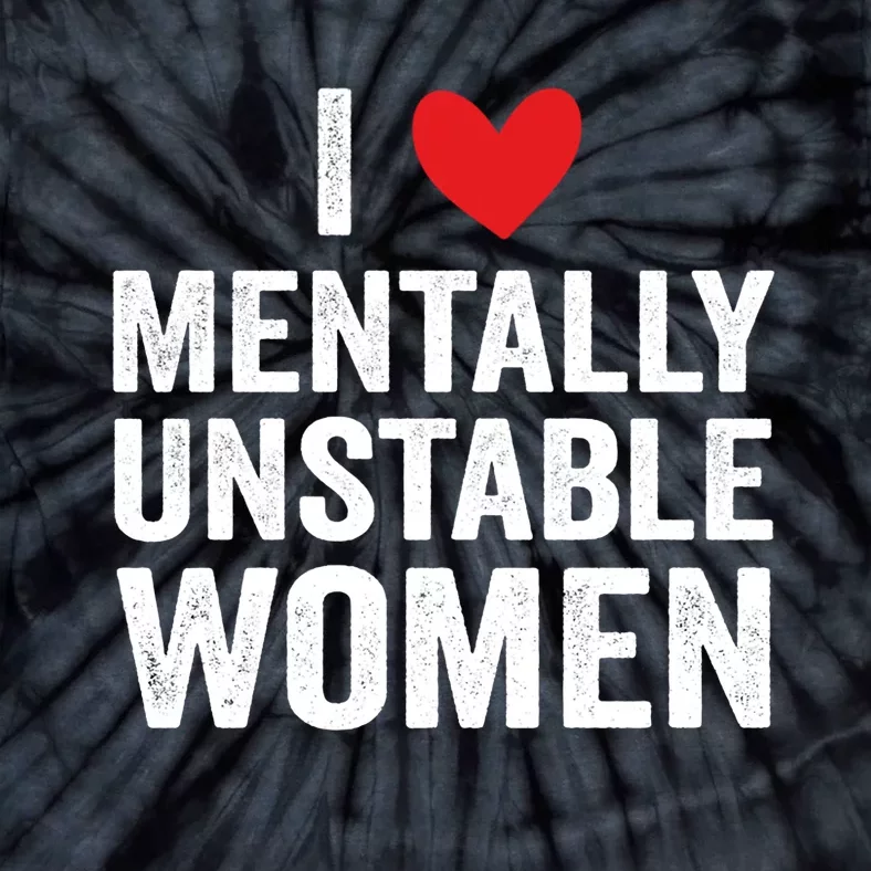 I Love Mentally Unstable Women Funny Ironic Meme Tie-Dye T-Shirt