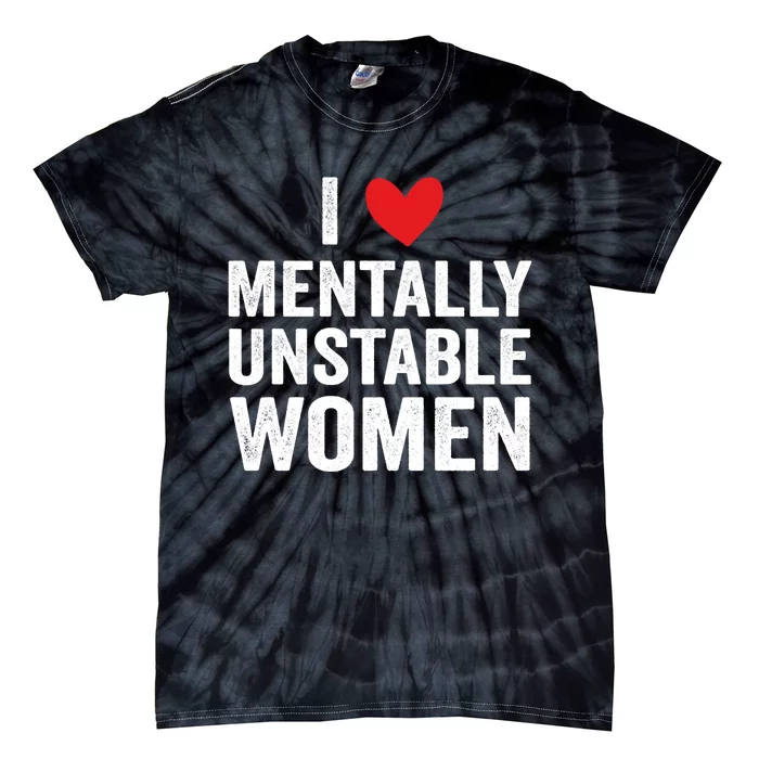 I Love Mentally Unstable Women Funny Ironic Meme Tie-Dye T-Shirt