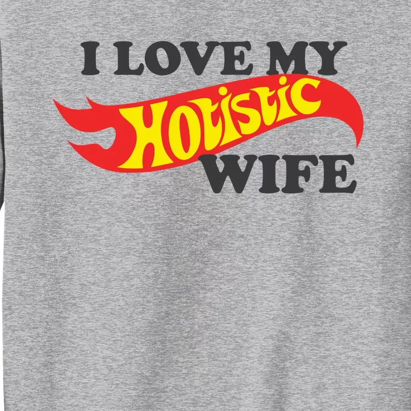 I Love My Hotistic Wife Tall Sweatshirt