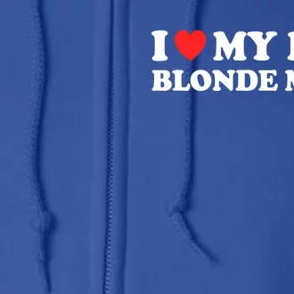 I Love My Hot Blonde Moms I Heart My Hot Blonde Moms Meaningful Gift Full Zip Hoodie