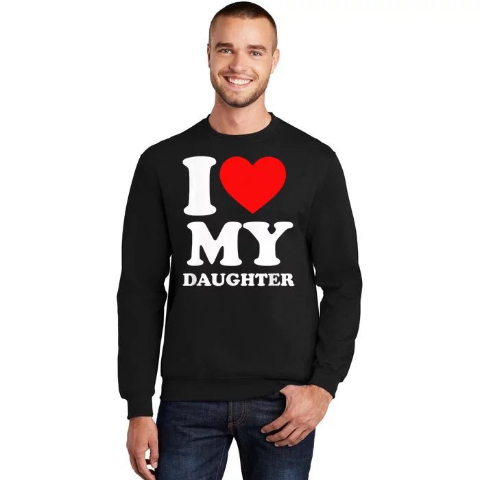 I Love My Daughter Tall Sweatshirt