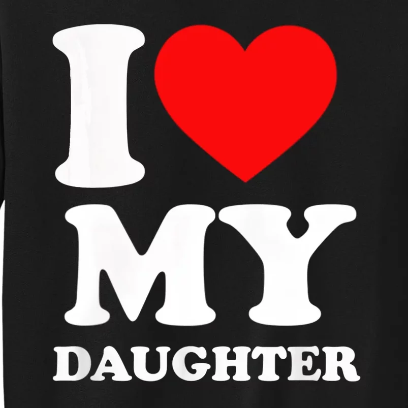 I Love My Daughter Tall Sweatshirt