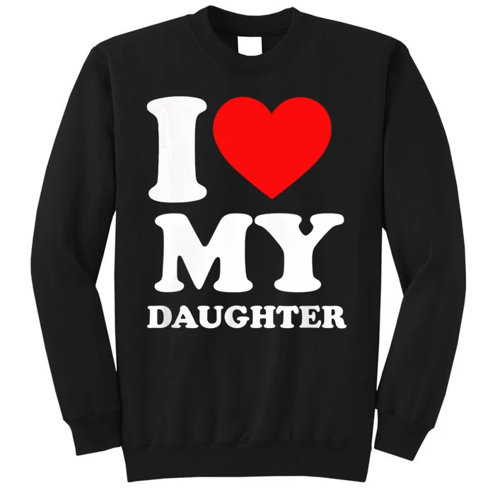 I Love My Daughter Tall Sweatshirt