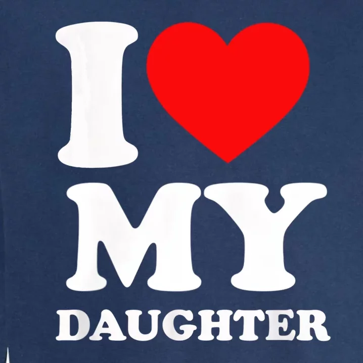 I Love My Daughter Garment-Dyed Sweatshirt