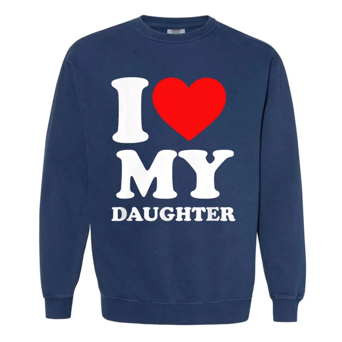 I Love My Daughter Garment-Dyed Sweatshirt