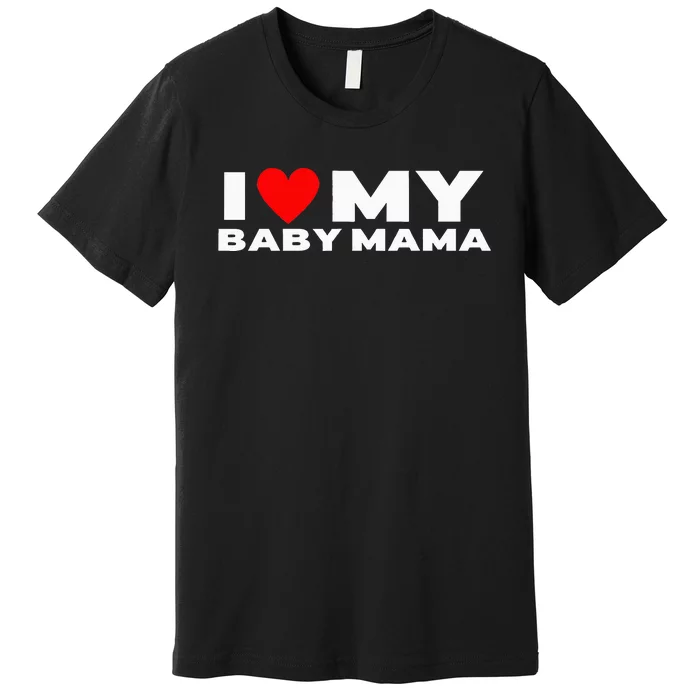 I Love My Baby Mama Funny Baby Momma Premium T-Shirt