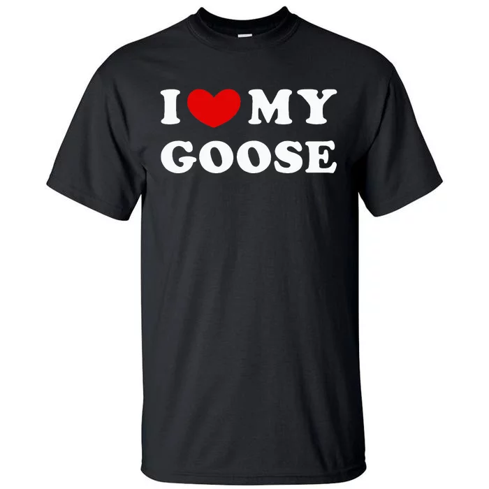 I Love My Goose Tall T-Shirt