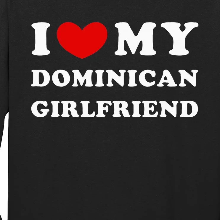 I Love My Dominican Girlfriend Long Sleeve Shirt