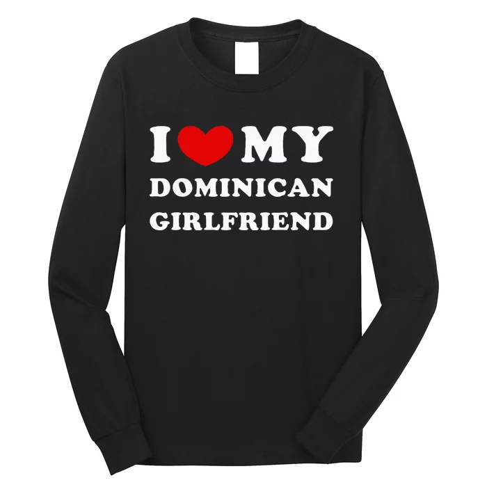 I Love My Dominican Girlfriend Long Sleeve Shirt