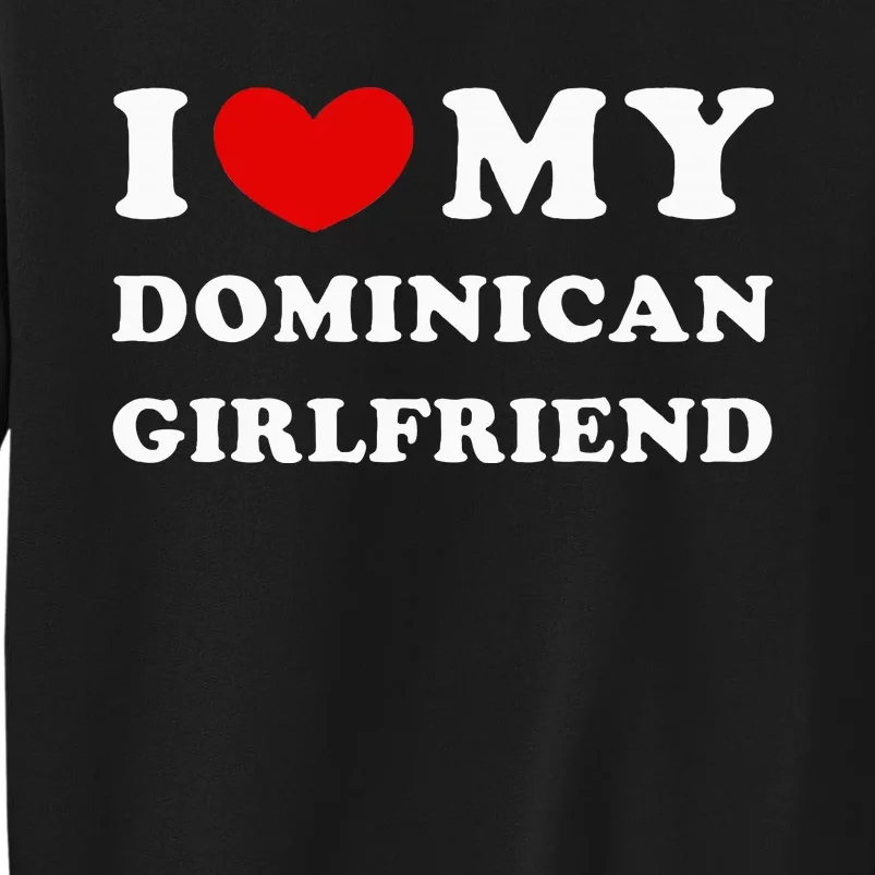 I Love My Dominican Girlfriend Tall Sweatshirt