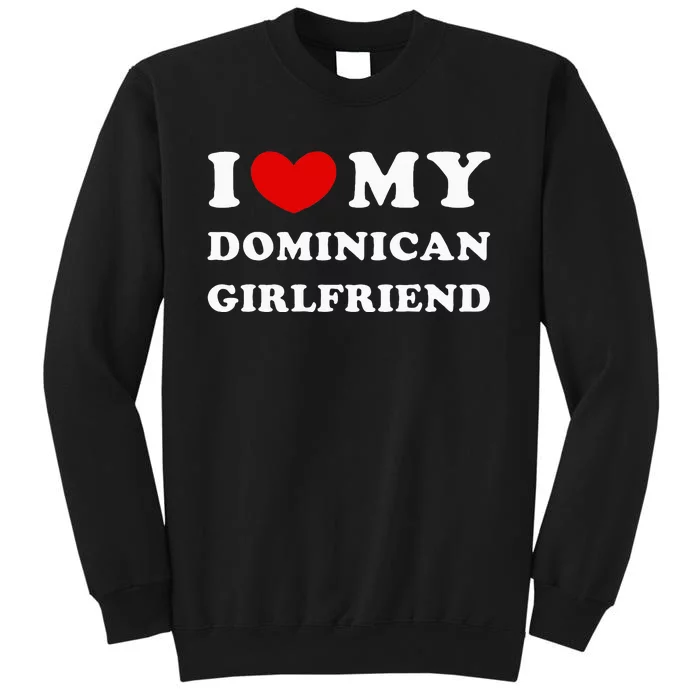 I Love My Dominican Girlfriend Tall Sweatshirt