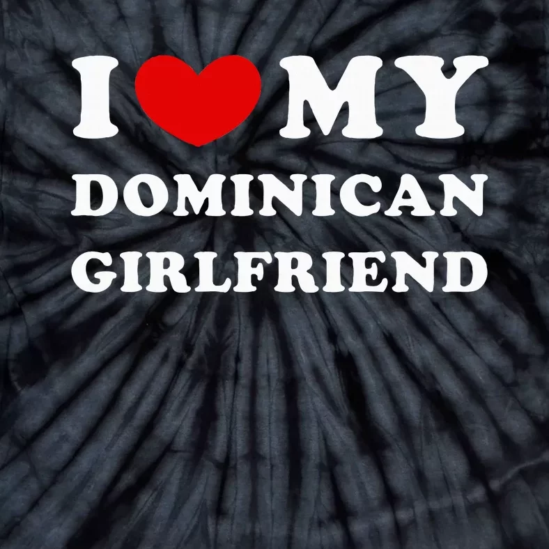 I Love My Dominican Girlfriend Tie-Dye T-Shirt