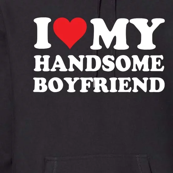 I Love My Handsome Boyfriend I Heart My Handsome Boyfriend Premium Hoodie