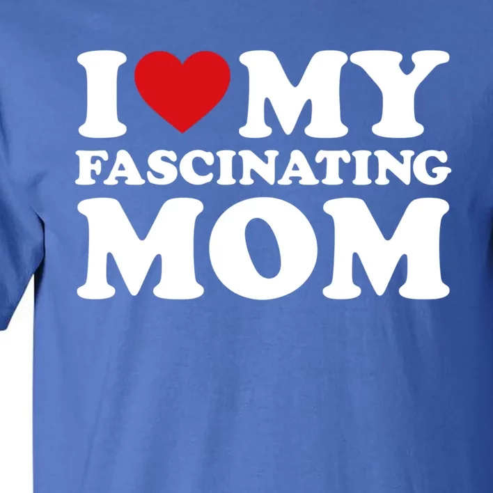 I Love My Mom Heart MotherS Day I Love My Fascinating Mom Gift Tall T-Shirt