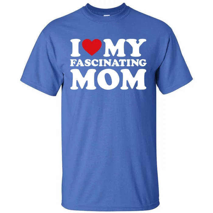 I Love My Mom Heart MotherS Day I Love My Fascinating Mom Gift Tall T-Shirt