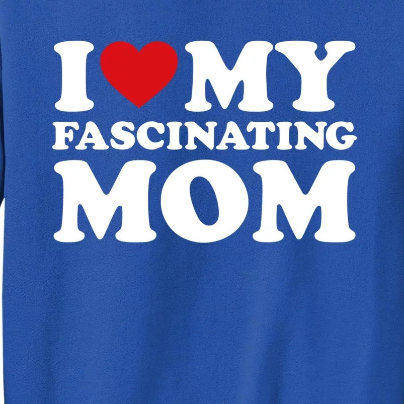 I Love My Mom Heart MotherS Day I Love My Fascinating Mom Gift Tall Sweatshirt