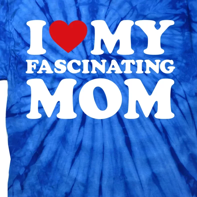 I Love My Mom Heart MotherS Day I Love My Fascinating Mom Gift Tie-Dye T-Shirt