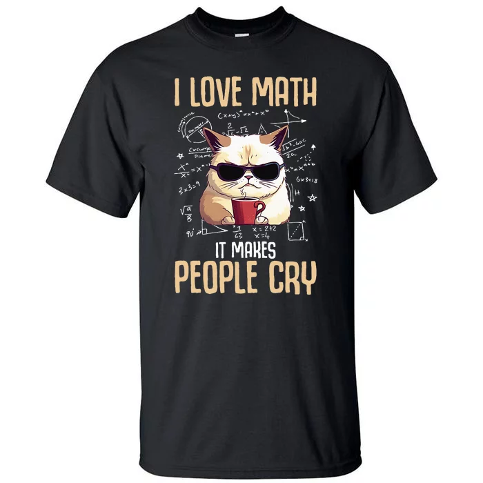 I Love Math It Makes People Cry Math Math Teacher Cat Tall T-Shirt