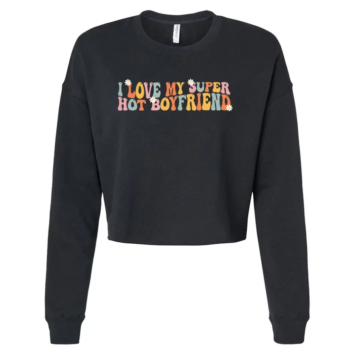 i love my super hot boyfriend i heart my boyfriend Cropped Pullover Crew