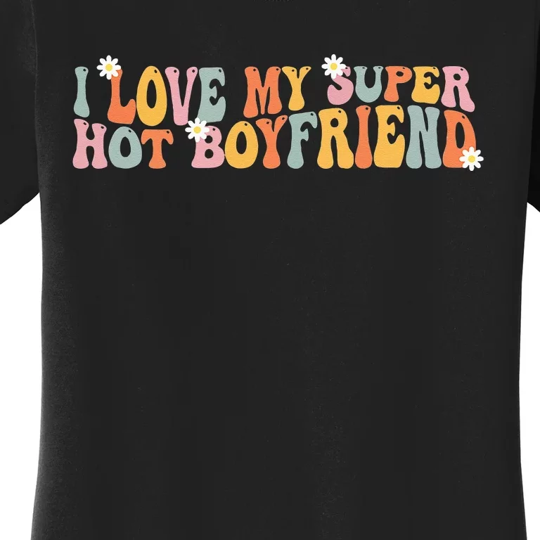 i love my super hot boyfriend i heart my boyfriend Women's T-Shirt