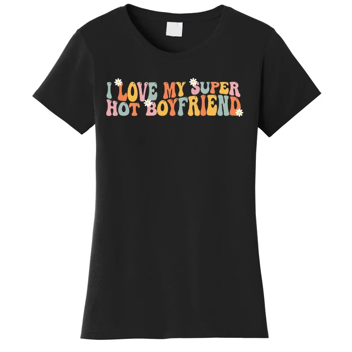 i love my super hot boyfriend i heart my boyfriend Women's T-Shirt