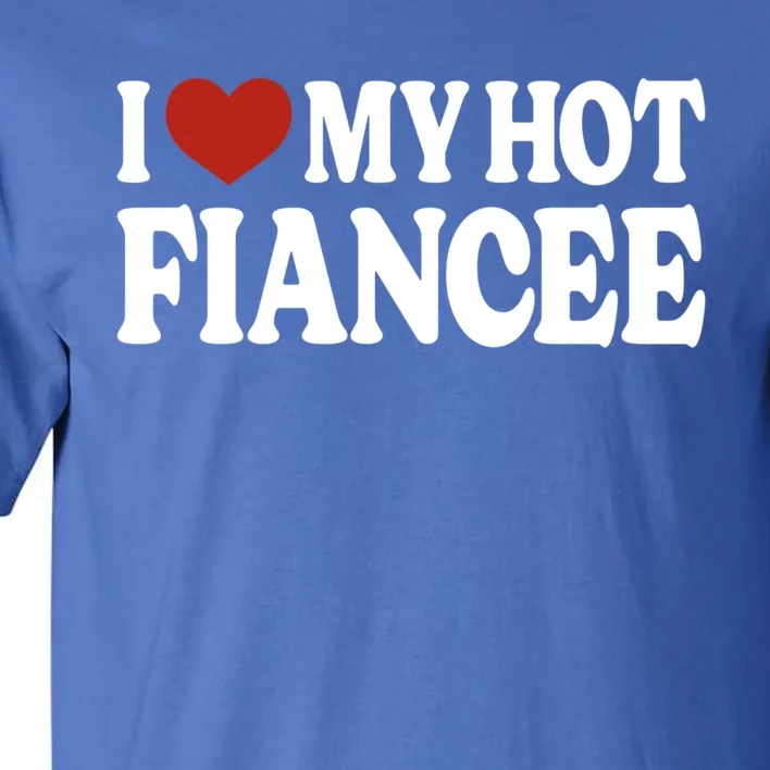 I Love My Hot Fiancee I Heart My Hot Fiancee Cool Gift Tall T-Shirt