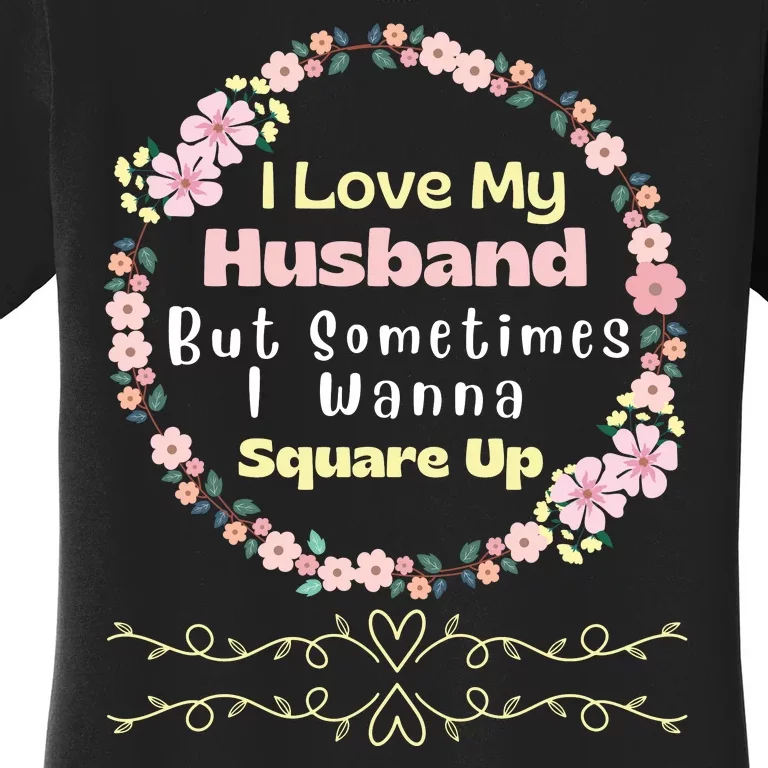 I Love My Husband But Sometimes I Wanna Square Up Women's T-Shirt