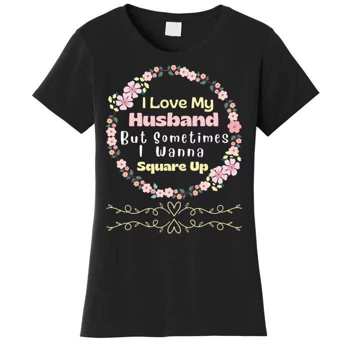 I Love My Husband But Sometimes I Wanna Square Up Women's T-Shirt