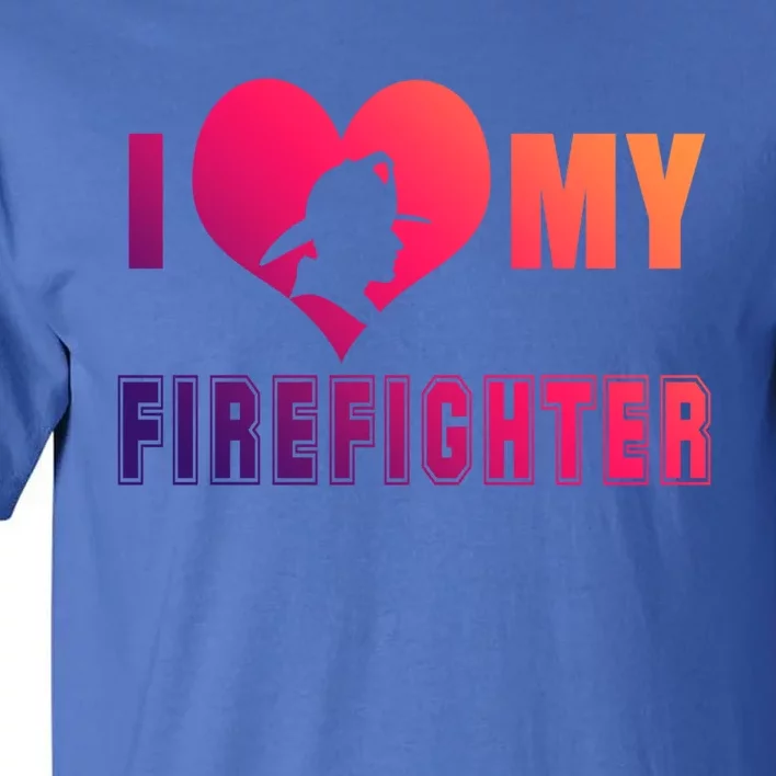 I Love My Firefighter Funny Firefighting Meaningful Gift Tall T-Shirt