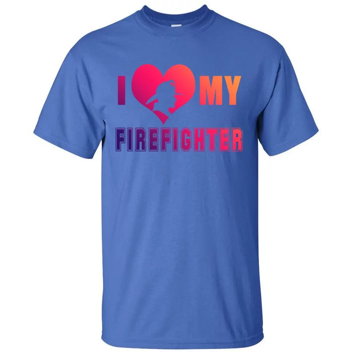 I Love My Firefighter Funny Firefighting Meaningful Gift Tall T-Shirt