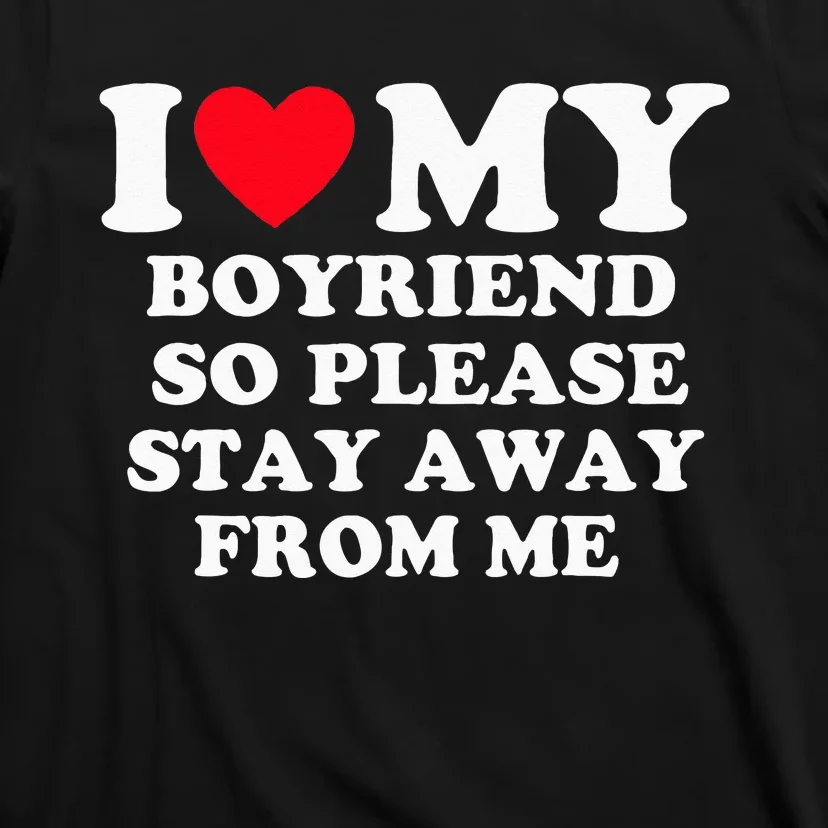 I Love My Boyfriend So Please Stay Away From Me Valentines T-Shirt