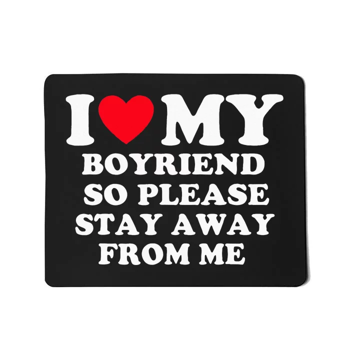 I Love My Boyfriend So Please Stay Away From Me Valentines Mousepad