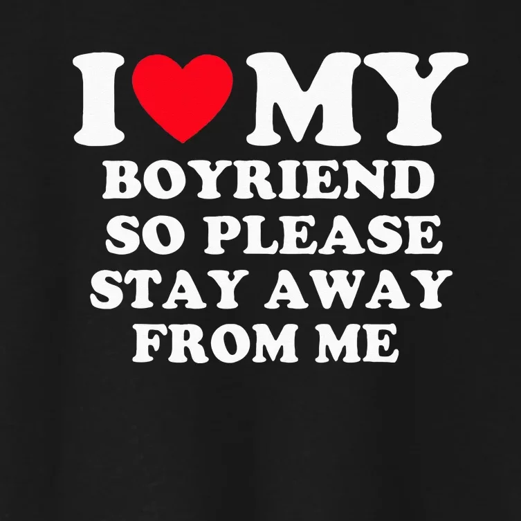 I Love My Boyfriend So Please Stay Away From Me Valentines Women's Crop Top Tee